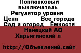Поплавковый выключатель. Регулятор уровня › Цена ­ 1 300 - Все города Сад и огород » Ёмкости   . Ненецкий АО,Харьягинский п.